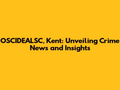 OSCIDEALSC, Kent: Unveiling Crime News and Insights