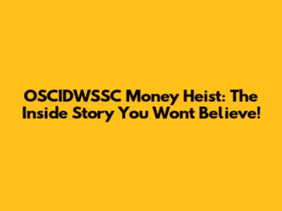 OSCIDWSSC Money Heist: The Inside Story You Won't Believe!