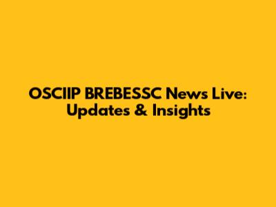 OSCIIP BREBESSC News Live: Updates & Insights
