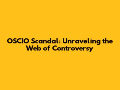 OSCIO Scandal: Unraveling the Web of Controversy