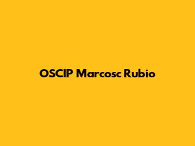 OSCIP Marcosc Rubio