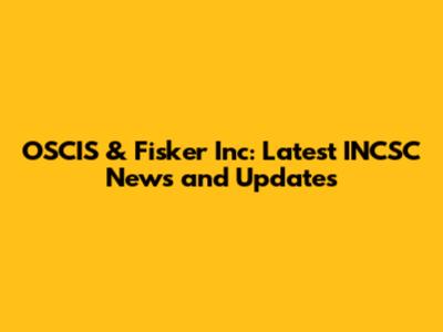 OSCIS & Fisker Inc: Latest INCSC News and Updates
