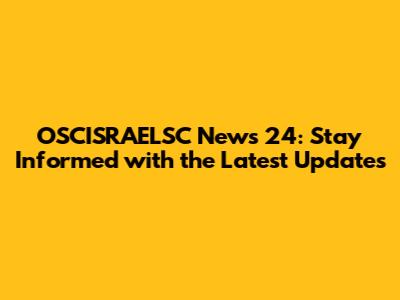 OSCISRAELSC News 24: Stay Informed with the Latest Updates