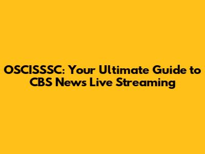 OSCISSSC: Your Ultimate Guide to CBS News Live Streaming