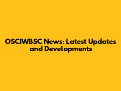 OSCIWBSC News: Latest Updates and Developments