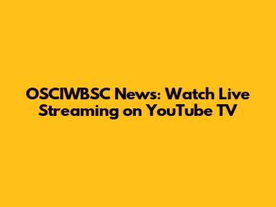 OSCIWBSC News: Watch Live Streaming on YouTube TV