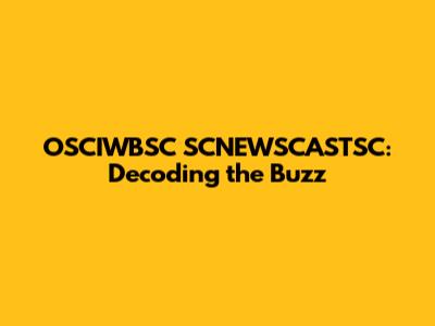 OSCIWBSC SCNEWSCASTSC: Decoding the Buzz