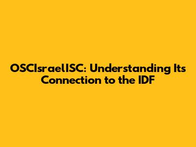 OSCIsraelISC: Understanding Its Connection to the IDF