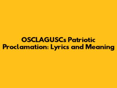 OSCLAGUSC's Patriotic Proclamation: Lyrics and Meaning
