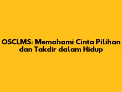 OSCLMS: Memahami Cinta Pilihan dan Takdir dalam Hidup