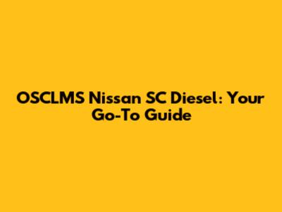 OSCLMS Nissan SC Diesel: Your Go-To Guide