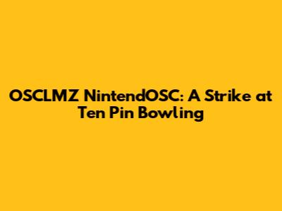 OSCLMZ NintendOSC: A Strike at Ten Pin Bowling
