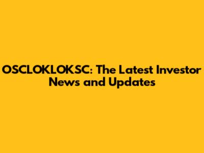 OSCLOKLOKSC: The Latest Investor News and Updates