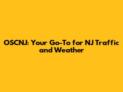 OSCNJ: Your Go-To for NJ Traffic and Weather