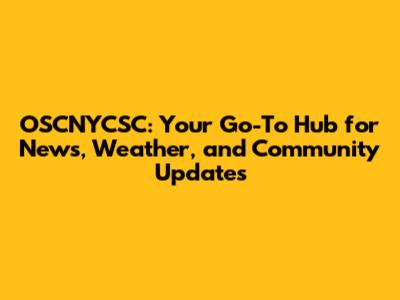 OSCNYCSC: Your Go-To Hub for News, Weather, and Community Updates
