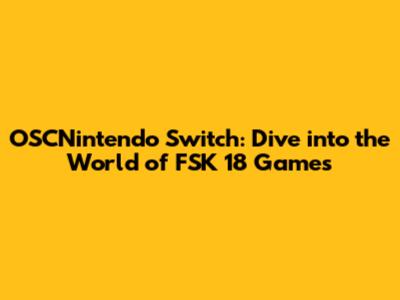 OSCNintendo Switch: Dive into the World of FSK 18 Games