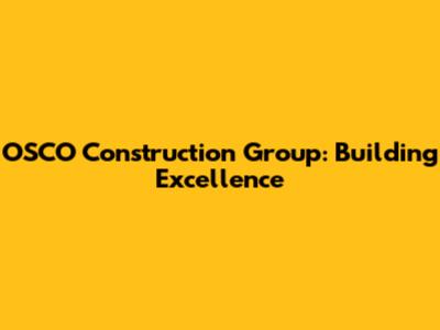 OSCO Construction Group: Building Excellence