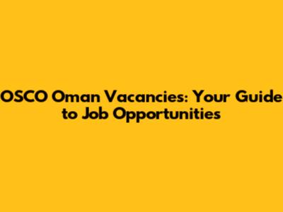 OSCO Oman Vacancies: Your Guide to Job Opportunities