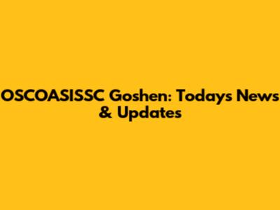 OSCOASISSC Goshen: Today's News & Updates