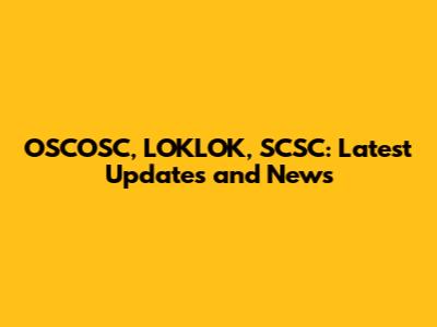 OSCOSC, LOKLOK, SCSC: Latest Updates and News