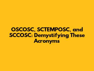 OSCOSC, SCTEMPOSC, and SCCOSC: Demystifying These Acronyms