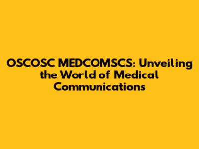 OSCOSC MEDCOMSCS: Unveiling the World of Medical Communications