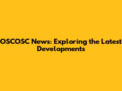 OSCOSC News: Exploring the Latest Developments