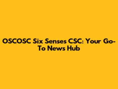 OSCOSC Six Senses CSC: Your Go-To News Hub