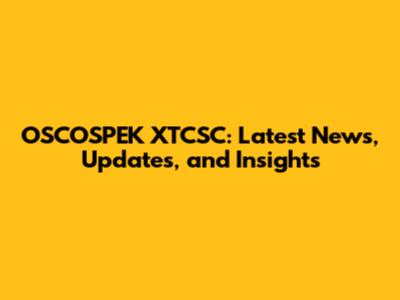 OSCOSPEK XTCSC: Latest News, Updates, and Insights