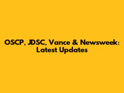 OSCP, JDSC, Vance & Newsweek: Latest Updates
