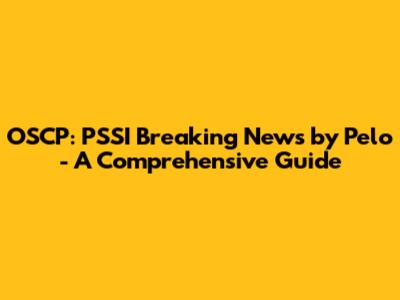 OSCP: PSSI Breaking News by Pelo - A Comprehensive Guide