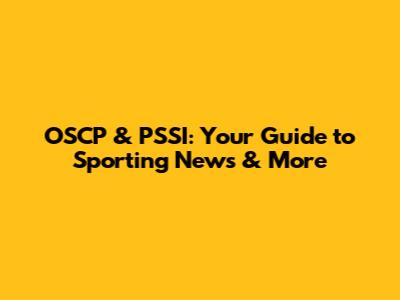 OSCP & PSSI: Your Guide to Sporting News & More