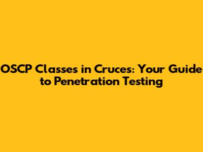 OSCP Classes in Cruces: Your Guide to Penetration Testing