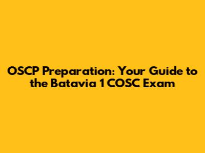 OSCP Preparation: Your Guide to the Batavia 1 COSC Exam