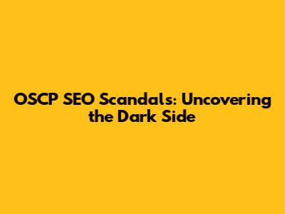 OSCP SEO Scandals: Uncovering the Dark Side