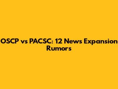 OSCP vs PACSC: 12 News Expansion Rumors