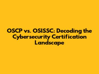 OSCP vs. OSISSC: Decoding the Cybersecurity Certification Landscape