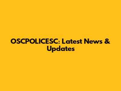 OSCPOLICESC: Latest News & Updates