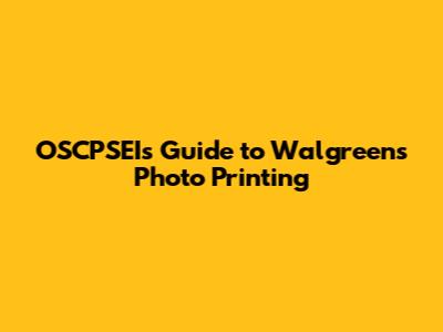 OSCPSEI's Guide to Walgreens Photo Printing