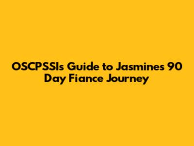 OSCPSSI's Guide to Jasmine's 90 Day Fiance Journey