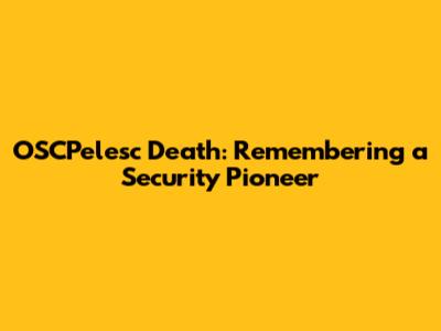 OSCPelesc Death: Remembering a Security Pioneer