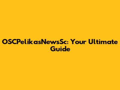 OSCPelikasNewsSc: Your Ultimate Guide