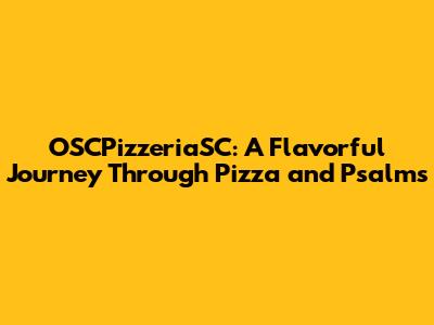OSCPizzeriaSC: A Flavorful Journey Through Pizza and Psalms