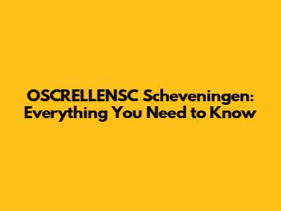 OSCRELLENSC Scheveningen: Everything You Need to Know