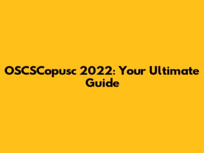 OSCSCopusc 2022: Your Ultimate Guide