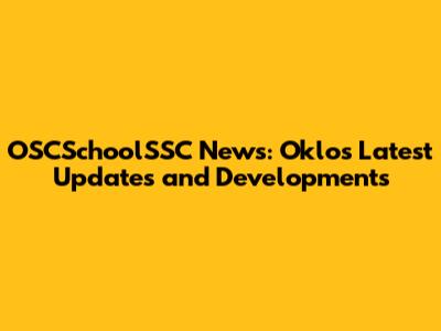 OSCSchoolSSC News: Oklo's Latest Updates and Developments
