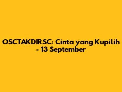 OSCTAKDIRSC: Cinta yang Kupilih - 13 September