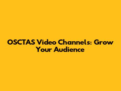 OSCTAS Video Channels: Grow Your Audience
