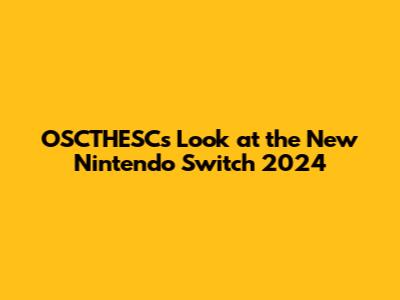 OSCTHESC's Look at the New Nintendo Switch 2024