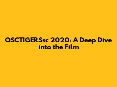 OSCTIGERSsc 2020: A Deep Dive into the Film